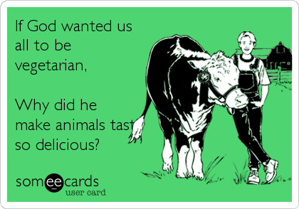 If God wanted us all to be vegetarians...